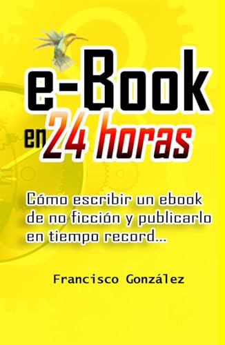 Ebook en 24 horas: Cómo escribir un ebook de no ficción y publicarlo en tiempo récord. ¿Te at...