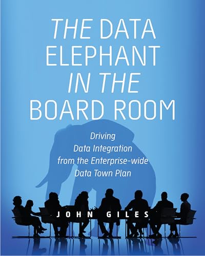 The Data Elephant in the Board Room: Driving Data Integration from the Enterprise-wide Data Town Plan (Elephants and Data Book 3)