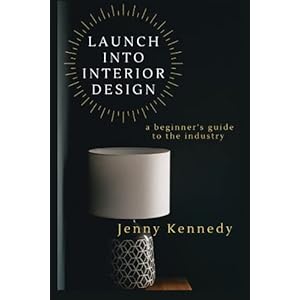 LAUNCH INTO INTERIOR DESIGN a beginners guide to the industry Paperback–Large Print April 9 2021