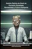  Gestión Óptima de Stock en Farmacia: Estrategia, Rentabilidad y Futuro Inteligente: Guía práctica para titulares, directivos, profesionales e interesados en la gestión de stock en farmacia