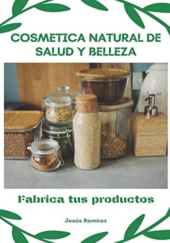 Cosmética natural de salud y belleza: Fabrica tus productos