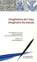 Download Imaginaires de l'eau, imaginaire du monde : 10 regards sur l'eau et sa symbolique dans les sociétés humaines PDF