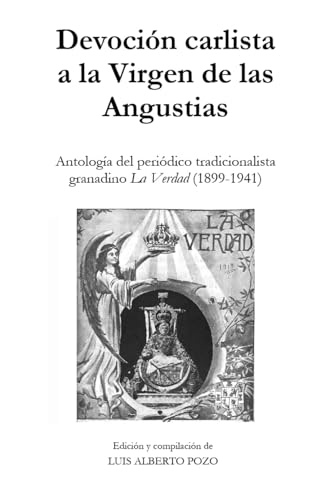 Devoción carlista a la Virgen de las Angustias: Antología del periódico tradicionalista granad...