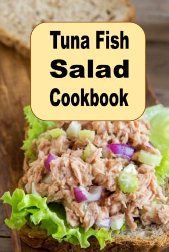 Tuna Fish Salad Cookbook: Delicious Savory Crunchy Tangy or Sweet