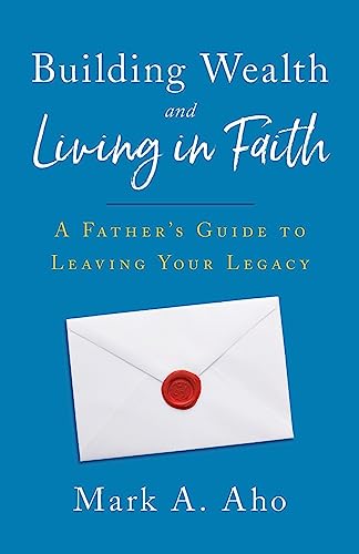 Building Wealth and Living in Faith: A Father's Guide to Leaving Your Legacy