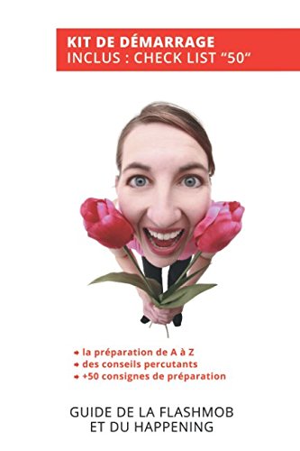 Guide de la Flashmob et du Happening: Toutes les clés pour réussir votre événement participatif (GUIDES POUR TOUS)