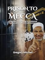 PRISON TO MECCA: A JOURNEY FROM PRISON TO PILGRIMAGE: FINDING MECCA AFTER A LIFE SENTENCE 1968593357 Book Cover