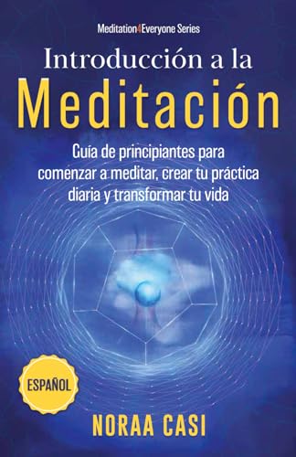Introducción a la Meditación (Castellano): Guía de principiantes para comenzar a meditar, crea...