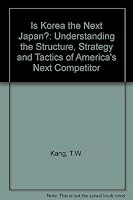 Is Korea the Next Japan ?: Understanding the Structure, Strategy and Tactics of America's Next Competition 0029166926 Book Cover