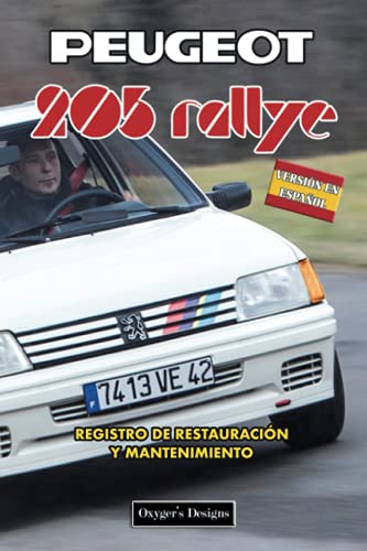 PEUGEOT 205 RALLYE: REGISTRO DE RESTAURACIÓN Y MANTENIMIENTO (Ediciones en español) (Spanish Editi PEUGEOT 205 RALLYE: REGISTRO DE RESTAURACIÓN Y MANTENIMIENTO (Ediciones en español) (Spanish Editi