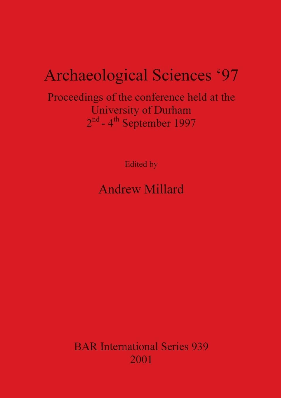 Archaeological Sciences '97: Proceedings of the conference held at the University of Durham, 2nd-4th September 1997: 939 (British Archaeological Reports International Series)