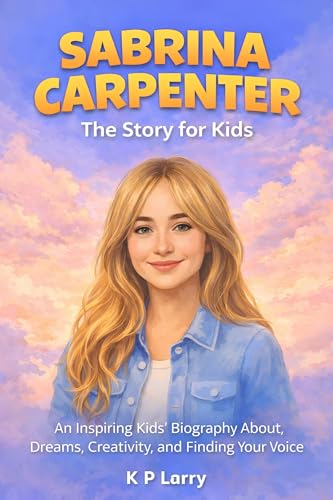 Sabrina Carpenter: The Story For Kids : An Inspiring Kids’ Biography About Dreams, Creativity, and Finding Your Voice (English Edition)