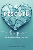 Rescued: Hope for the Shattered Heart and Soul