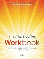 The Life Writing Workbook: How to Work Through Your Life's Unresolved Emotional Experiences 1504336623 Book Cover