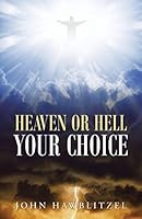 Heaven or Hell: Your Choice 1490890521 Book Cover