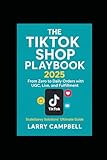 The TikTok Shop Playbook 2025: From Zero to Daily Orders with UGC, Live, and Fulfillment — ScaleSavvy Solutions’ Ultimate Guide to Building, Scaling, and Automating Your E Commerce Empire