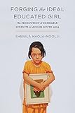  Forging the Ideal Educated Girl: The Production of Desirable Subjects in Muslim South Asia (Islamic Humanities Book 1) (English Edition)