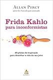 Frida Kahlo para inconformistas: 60 pílulas de inspiração para desenhar a vida do seu jeito (Portuguese Edition)