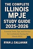 The Complete Illinois MPJE Study Guide 2025-2026: Essential Tools, Tips, and Practice for Confidently Passing the Illinois MPJE