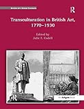 Transculturation in British Art, 1770-1930 (British Art: Global Contexts)