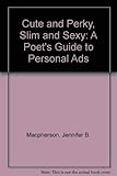  Cute and Perky, Slim and Sexy: A Poet\'s Guide to Personal Ads