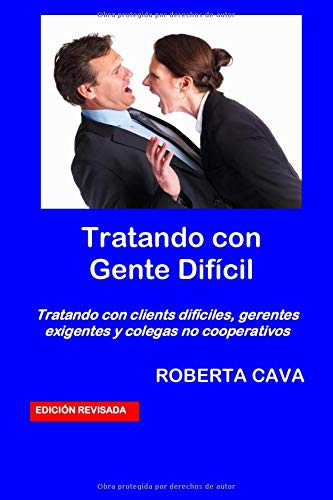 Tratando con Gente Difícil: Cómo lidiar con desagradable clientes exigentes jefes, y colegas no cooperativos