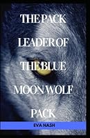 The pack leader of the Blue Moon wolf pack B0BMT23LQL Book Cover