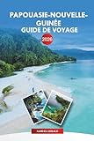  PAPOUASIE-NOUVELLE-GUINÉE Guide de voyage 2026: Découvrez les cultures tribales, les plages, la plongée et les aventures dans les forêts tropicales