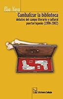 Canibalizar La Biblioteca. Debates Del Campo Literario Y Cultural Puertorriqueño 1615051759 Book Cover