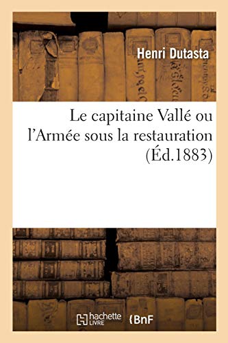 Le capitaine Vallé ou l'Armée sous la restauration (French Edition)