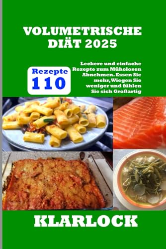 VOLUMETRISCHE DIÄT 2025: 110 Leckere und einfache Rezepte zum Mühelosen Abnehmen. Essen Sie mehr, Wiegen Sie weniger und fühlen Sie sich Großartig (German Edition)