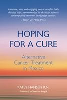 Hoping For A Cure: Alternative Cancer Treatment in Mexico 1981652868 Book Cover