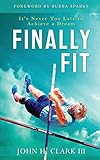 Finally Fit: It's Never Too Late to Achieve a Dream