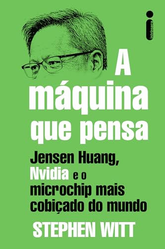 A máquina que pensa: Jensen Huang, Nvidia e o microchip mais cobi...