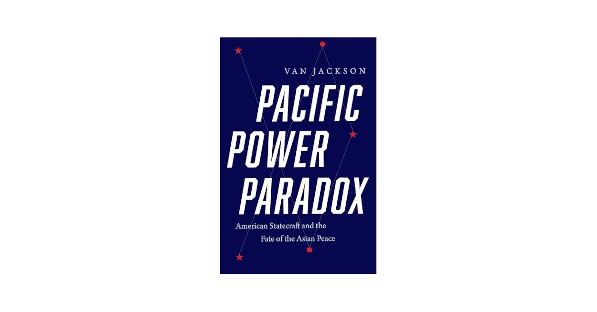 Pacific Power Paradox: American Statecraft and the Fate of the Asian Peace [ハードカバー] Jackson， Van Pacific Power Paradox: American Statecraft and the Fate of