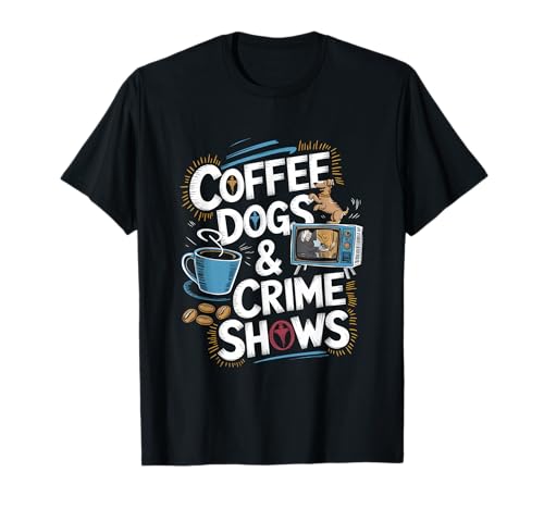 Coffee Dogs and Crime Shows True Funny Dogs Lovers T-Shirt