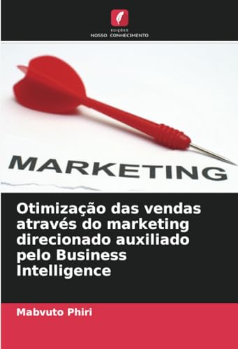 Otimização das vendas através do marketing direcionado auxiliado pelo Business Intelligence (Portuguese Edition)