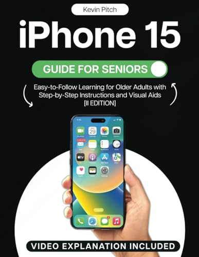  iPhone 15 Guide for Seniors: Easy-to-Follow Learning for Older Adults with Step-by-Step Instructions and Visual Aids [II EDITION]