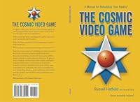 The Cosmic Video Game, A Manual For Rebuilding Your Reality 0979630002 Book Cover
