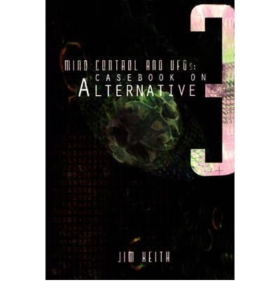 [(Mind Control and UFO's: Casebook on Alternative 3)] [Author: Jim Keith] published on (June, 2005)