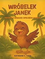 Wróbelek Janek. Historia o odwadze i spelnieniu marzen: Wzruszajaca bajka edukacyjna dla dzieci o wierze w siebie, wsparciu i spelnianiu marzen (Polish Edition) 8397365044 Book Cover