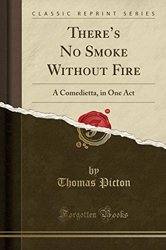 There's No Smoke Without Fire: A Comedietta, in One Act (Classic Reprint)