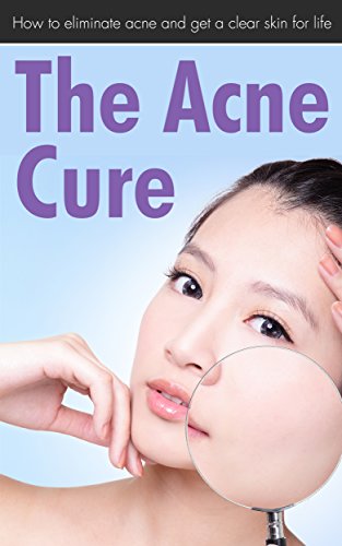 The Acne Cure: How To Eliminate Acne And Get A Clear Skin For Life (Acne cure, Overcome Acne, Clear Skin, Acne care) (English Edition)