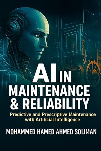 AI in Maintenance & Reliability: Predictive and Prescriptive Maintenance with Artificial Intelligence (Maintenance Strategy & Reliability Series)