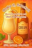  Shake it, Sweetie!: Dessert-Cocktails für Genießer mit über 60 Rezepten.
