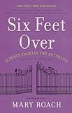 Six Feet Over: Science Tackles the Afterlife