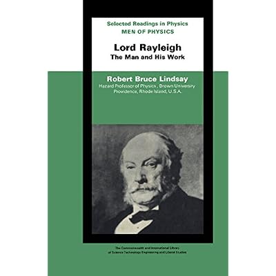 Men of Physics Lord Rayleigh&ndash;The Man and His Work: The Commonwealth and International Library
