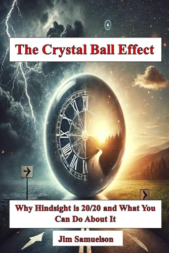The Crystal Ball Effect: Why Hindsight is 20/20 and What You Can Do About It!