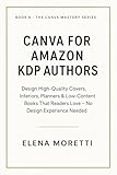 Canva for Amazon KDP Authors: Design High-Quality Covers, Interiors, Planners & Low-Content Books That Readers Love — No Design Experience Needed (THE CANVA MASTERY SERIES Book 6)