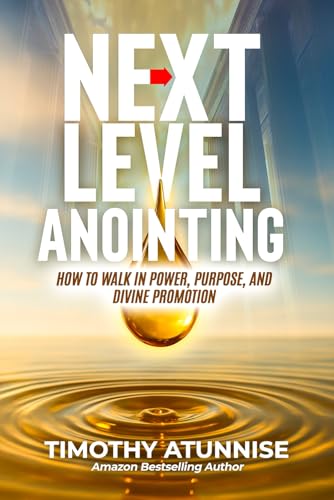 Next Level Anointing: How to Walk in Power, Purpose, and